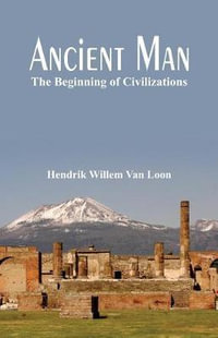 Ancient Man : The Beginning of Civilizations - Hendrik Willem Van  Loon