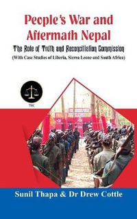 People's War and Aftermath Nepal : The Role of Truthand Reconcialation Commission (with Case Studies of Liberia, Sierra Leone and South Africa) - Sunil Thapa