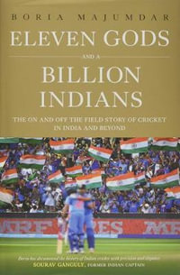 Eleven Gods and a Billion Indians : On and Off the Field Story of Cricket in India and Beyond - Boria Majumdar