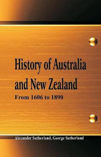 History of Australia and New Zealand From 1606 to 1890 - Alexander Sutherland