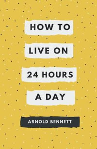 How to Live on 24 Hours a Day - Arnold Bennett