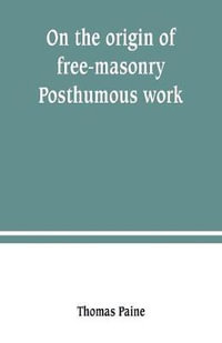 On the origin of free-masonry. Posthumous work - Thomas Paine