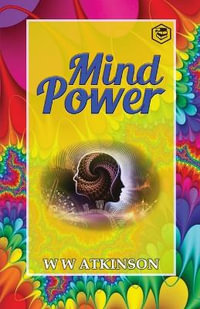 Mind Power : The Secret of Mental Magic - William Walker Atkinson