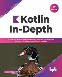 Kotlin In-Depth : A Guide to a Multipurpose Programming Language for Server-Side, Front-End, Android, and Multiplatform Mobile - Aleksei Sedunov