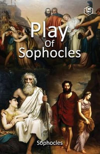 Plays of Sophocles : Oedipus the King; Oedipus at Colonus; Antigone - Sophocles