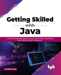 Getting Skilled with Java : Learn Java Programming from Scratch with Realistic Applications and Problem Solving Programmes - M Rashid Raza