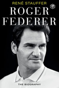 Roger Federer : The Biography - Rene Stauffer