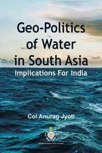 Geo-Politics of Water in South Asia : Implications For India - Col. Anurag Jyoti