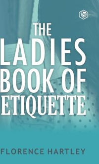 The Ladies Book of Etiquette and Manual of Politeness - Florence Hartley