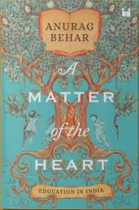 A Matter of the Heart : Education in india - Anurag Behar