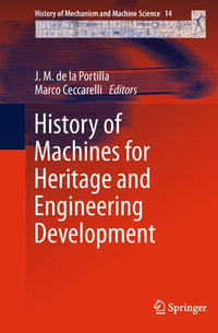 History of Machines for Heritage and Engineering Development : History of Mechanism and Machine Science : Book 14 - J. M. de la Portilla