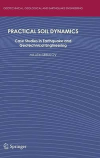 Practical Soil Dynamics : Case Studies in Earthquake and Geotechnical Engineering - Milutin Srbulov