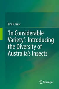 'In Considerable Variety' : Introducing the Diversity of Australia's Insects - Tim R. New