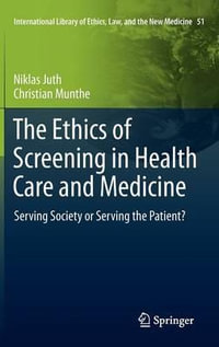 The Ethics of Screening in Health Care and Medicine : Serving Society or Serving the Patient? - Niklas Juth