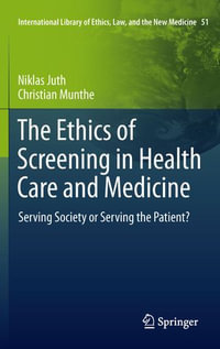 The Ethics of Screening in Health Care and Medicine : Serving Society or Serving the Patient? - Niklas Juth