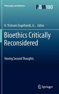 Bioethics Critically Reconsidered : Having Second Thoughts - H. Tristram Engelhardt, Jr.