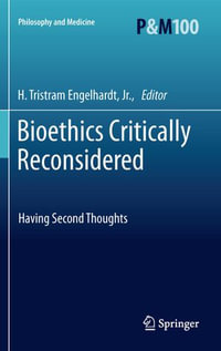 Bioethics Critically Reconsidered : Having Second Thoughts - H. Tristram Engelhardt