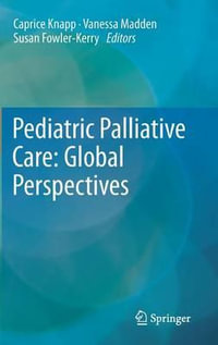 Pediatric Palliative Care : Global Perspectives - Caprice Knapp