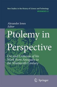 Ptolemy in Perspective : Use and Criticism of his Work from Antiquity to the Nineteenth Century - Alexander Jones