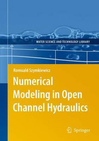 Numerical Modeling in Open Channel Hydraulics : Water Science and Technology Library - Romuald Szymkiewicz