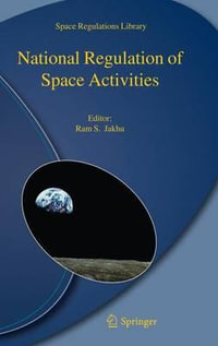 National Regulation of Space Activities : Space Regulations Library - Ram S. Jakhu