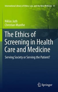 The Ethics of Screening in Health Care and Medicine : Serving Society or Serving the Patient? - Niklas Juth