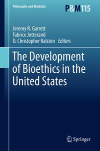 The Development of Bioethics in the United States : Philosophy and Medicine : Book 115 - Jeremy R. Garrett