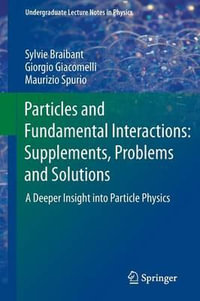 Particles and Fundamental Interactions: Supplements, Problems and Solutions : A Deeper Insight into Particle Physics - Sylvie Braibant