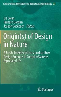 Origin(s) of Design in Nature : A Fresh, Interdisciplinary Look at How Design Emerges in Complex Systems, Especially Life - Liz Swan