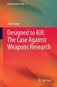 Designed to Kill : The Case Against Weapons Research - John Forge