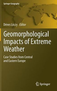 Geomorphological impacts of extreme weather : Case studies from central and eastern Europe - Denes Loczy