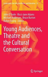 Young Audiences, Theatre and the Cultural Conversation : Landscapes: the Arts, Aesthetics, and Education - John O'Toole