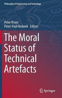 The Moral Status of Technical Artefacts : Philosophy of Engineering and Technology - Peter Kroes