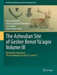 The Acheulian Site of Gesher Benot Ya'aqov Volume III : Mammalian Taphonomy. The Assemblages of Layers V-5 and V-6 - Rivka Rabinovich