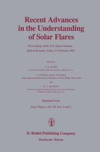 Recent Advances in the Understanding of Solar Flares : Proceedings of the U.S.-Japan Seminar held at Komaba, Tokyo, 5-8 October 1982 - S.R. Kane