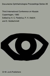 Third International Conference on Myopia Copenhagen, August 24-27, 1980 : Documenta Ophthalmologica Proceedings Series - Hans Fledelius