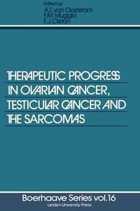 Therapeutic Progress in Ovarian Cancer, Testicular Cancer and the Sarcomas : Boerhaave Series for Postgraduate Medical Education - A. van Oosterom