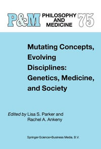 Mutating Concepts, Evolving Disciplines : Genetics, Medicine, and Society - L.S. Parker