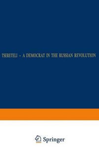 Tsereteli - A Democrat in the Russian Revolution : A Political Biography - W.H. Roobol