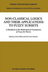 Non-Classical Logics and their Applications to Fuzzy Subsets : A Handbook of the Mathematical Foundations of Fuzzy Set Theory - Ulrich Höhle