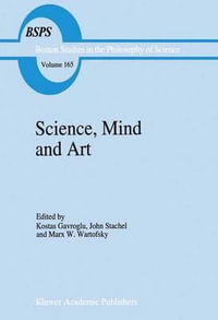 Science, Mind and Art : Essays on Science and the Humanistic Understanding in Art, Epistemology, Religion and Ethics in Honor of Robert S. Coh - K. Gavroglu