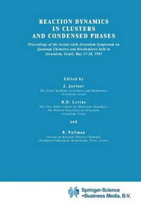 Reaction Dynamics in Clusters and Condensed Phases : Proceedings of the Twenty-Sixth Jerusalem Symposium on Quantum Chemistry and Biochemistry held in Jerusalem, Israel, May 17-20, 1993 - Joshua Jortner