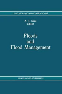 Floods and Flood Management : Fluid Mechanics and Its Applications - A. Saul