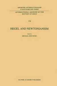 Hegel and Newtonianism : International Archives of the History of Ideas / Archives Internationales d'Histoire des Idees - Michael John Petry