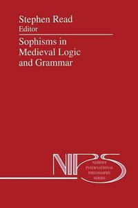 Sophisms in Medieval Logic and Grammar : Acts of the Ninth European Symposium for Medieval Logic and Semantics, Held at St Andrews, June 1990 - Stephen Read