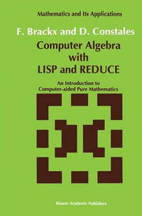 Computer Algebra with LISP and REDUCE : An Introduction to Computer-aided Pure Mathematics - F. Brackx