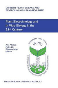 Plant Biotechnology and In Vitro Biology in the 21st Century : Proceedings of the IXth International Congress of the International Association of Plant Tissue Culture and Biotechnology Jerusalem, Israel, 14-19 June 1998 - Arie Altman