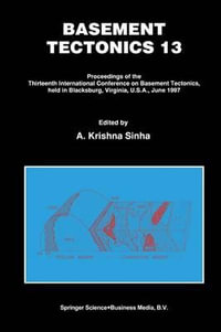 Basement Tectonics 13 : Proceedings of the Thirteenth International Confenrence on Basement Tectonics, held in Blacksburg, Virginia, U.S.A., June 1997 - A. Krishna Sinha