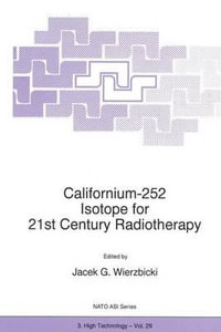 Californium-252 Isotope for 21st Century Radiotherapy : NATO Science Partnership Subseries: 3 - J.G. Wierzbicki