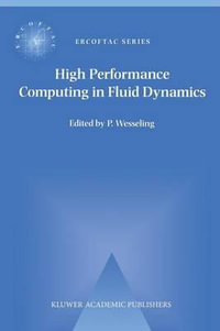 High Performance Computing in Fluid Dynamics : Proceedings of the Summerschool on High Performance Computing in Fluid Dynamics held at Delft University of Technology, The Netherlands, June 24-28 1996 - P. Wesseling